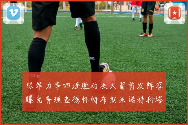 绿军力争四连胜对决火箭首发阵容曝光普理查德怀特布朗米诺特科塔齐上阵