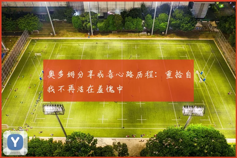 奥多姆分享戒毒心路历程：重拾自我不再活在羞愧中