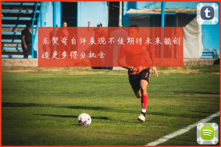 东契奇自评表现不佳期待未来能创造更多得分机会