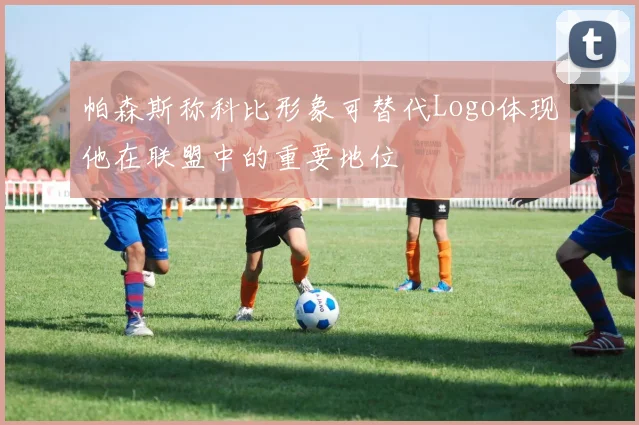 帕森斯称科比形象可替代Logo体现他在联盟中的重要地位