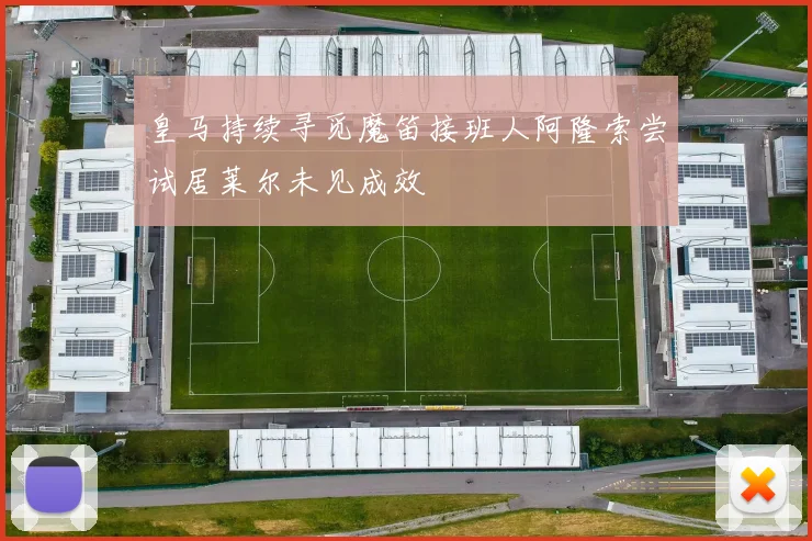 皇马持续寻觅魔笛接班人阿隆索尝试居莱尔未见成效