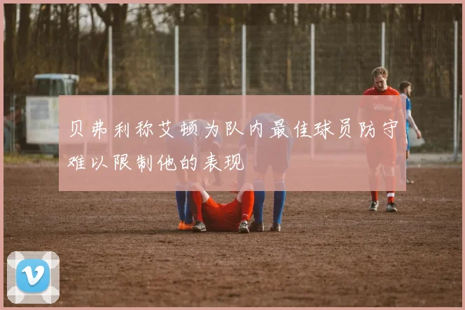 贝弗利称艾顿为队内最佳球员防守难以限制他的表现